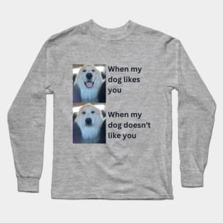 When my dog likes you vs when my dog doesn't Long Sleeve T-Shirt